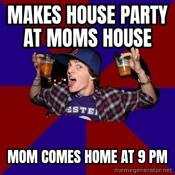 Sunny Student meme: makes house party at moms house / mom comes home at 9 pm