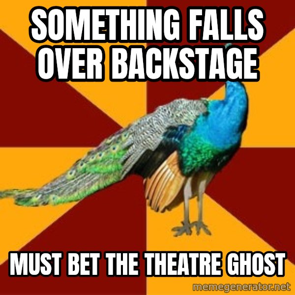 Thespian Peacock meme: something falls over backstage / must bet the theatre ghost