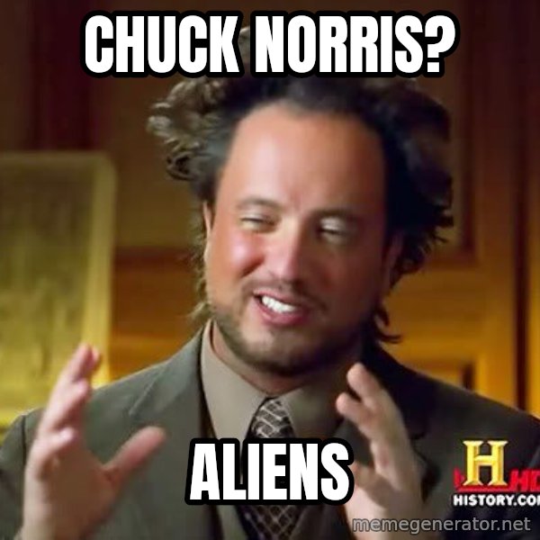 Ancient Aliens meme: chuck norris? / aliens