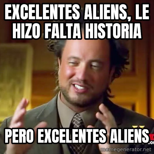 Ancient Aliens meme: eXCELENTES ALIENS, LE HIZO FALTA HISTORIA / PERO EXCELENTES ALIENS