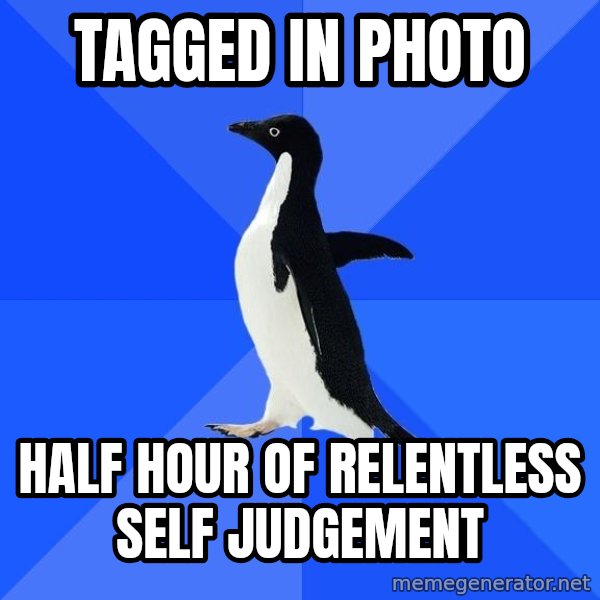 Socially Awkward Penguin meme: Tagged in photo / half hour of relentless self judgement