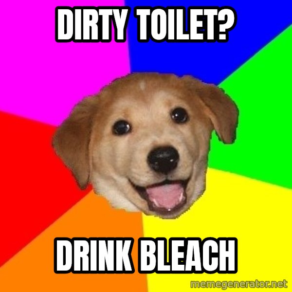 Advice Dog meme: Dirty Toilet? / Drink Bleach