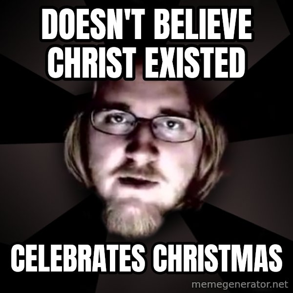 typical atheist meme: Doesn't believe christ existed / celebrates christmas