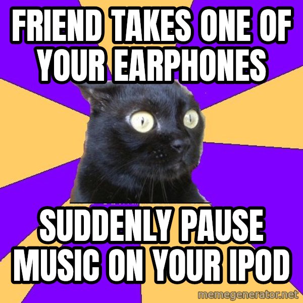Anxiety Cat meme: friend Takes one of your earphones / suddenly pause music on your ipod