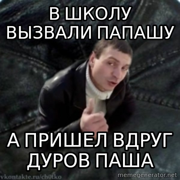 ch0tko-3 meme: в школу вызвали папашу / а пришел вдруг дуров паша