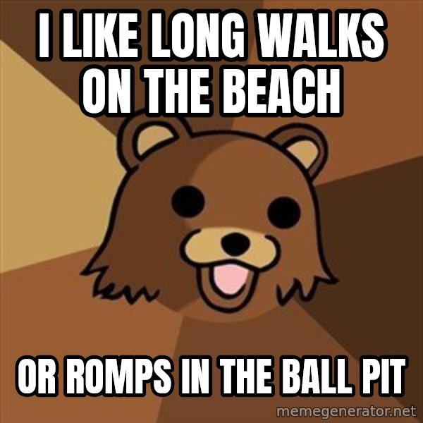 Pedobear meme: I like long walks on the beach / Or romps in the ball pit