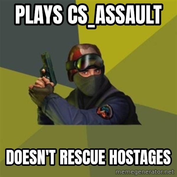 Counter Strike meme: plays cs_assault / doesn't rescue hostages
