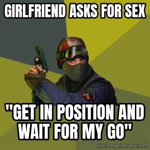 Counter Strike meme: girlfriend asks for sex / "get in position and wait for my go"