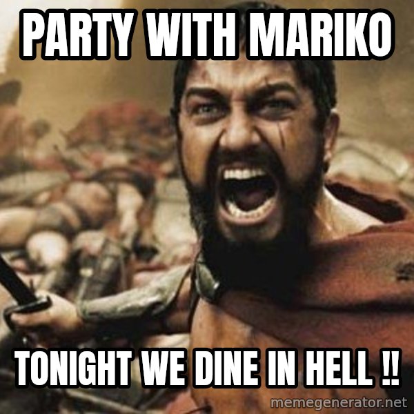 300 meme: PARTY WITH MARIKO / TONIGHT WE DINE IN HELL !!
