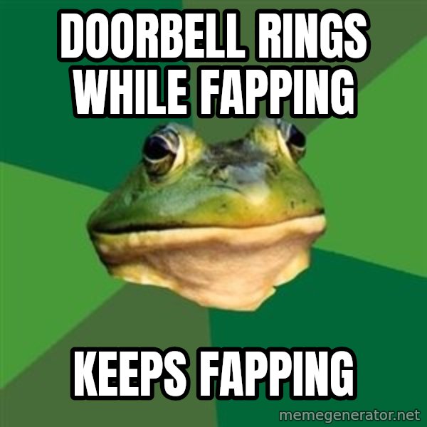Foul Bachelor Frog meme: Doorbell rings while fapping / keeps fapping