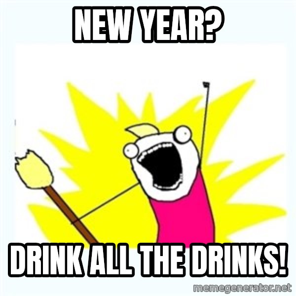 All the things meme: New year? / Drink all the drinks!