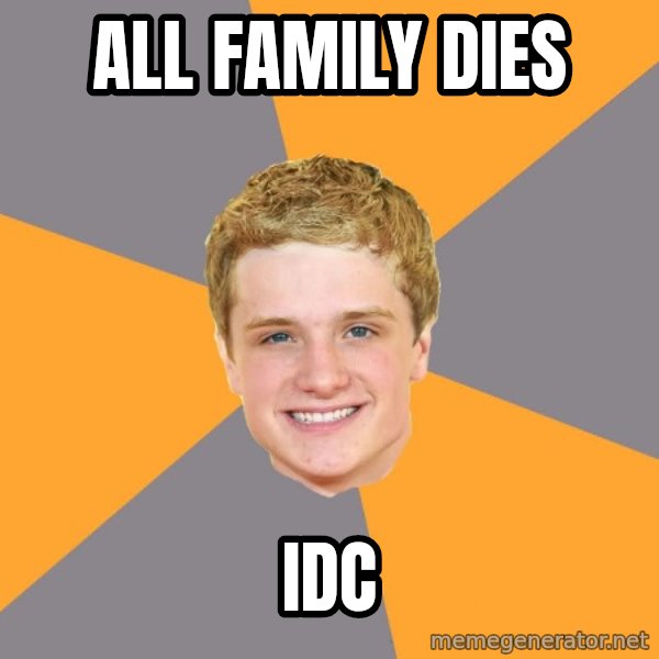Advice Peeta meme: all family dies / IDC