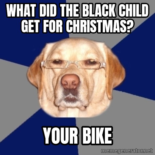 Racist Dog meme: what did the black child get for christmas? / your bike