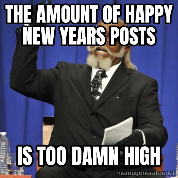 Rent Is Too Damn High meme: The Amount of Happy new years posts / is too damn high