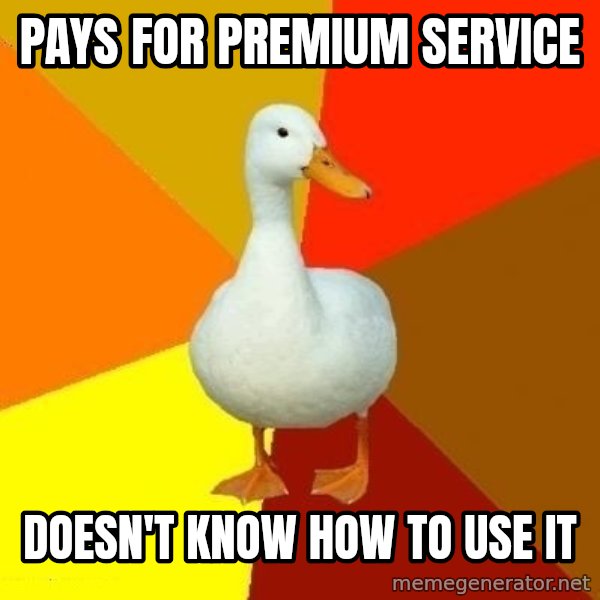 Technologically Impaired Duck meme: Pays for premium service / Doesn't know how to use it