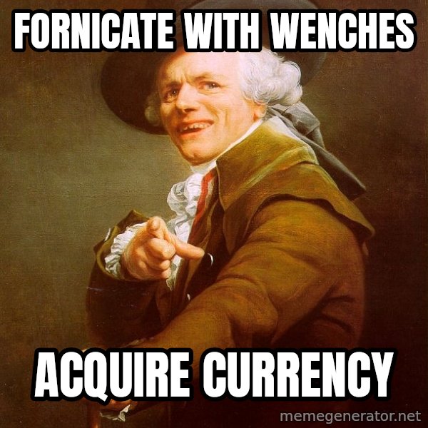 Joseph Ducreux meme: fornicate with wenches / acquire currency