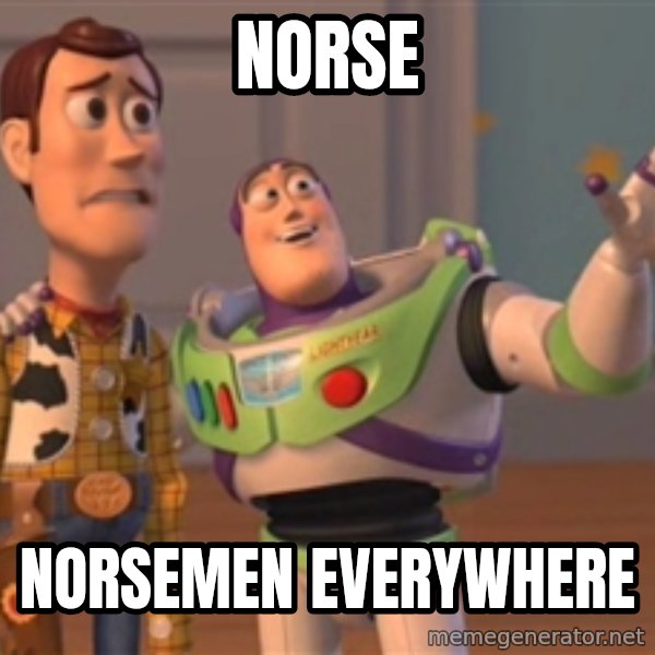 Tseverywhere meme: Norse / Norsemen Everywhere