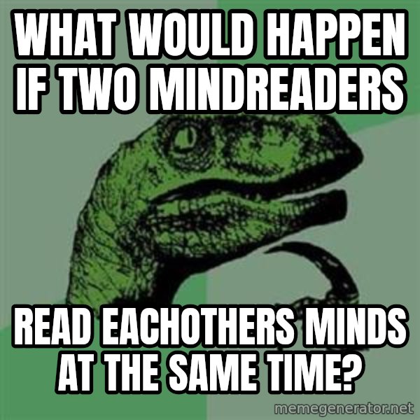 Philosoraptor meme: What would Happen if two mindreaders / Read eachothers minds at the same time?