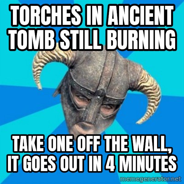 skyrim stan meme: Torches in ancient tomb still burning / take one off the wall, it goes out in 4 minutes