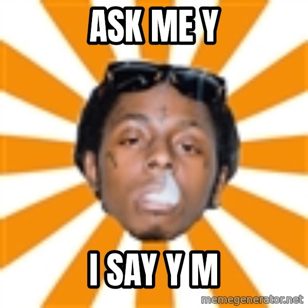 Lil Wayne Meme meme: ASK ME Y / I SAY Y M