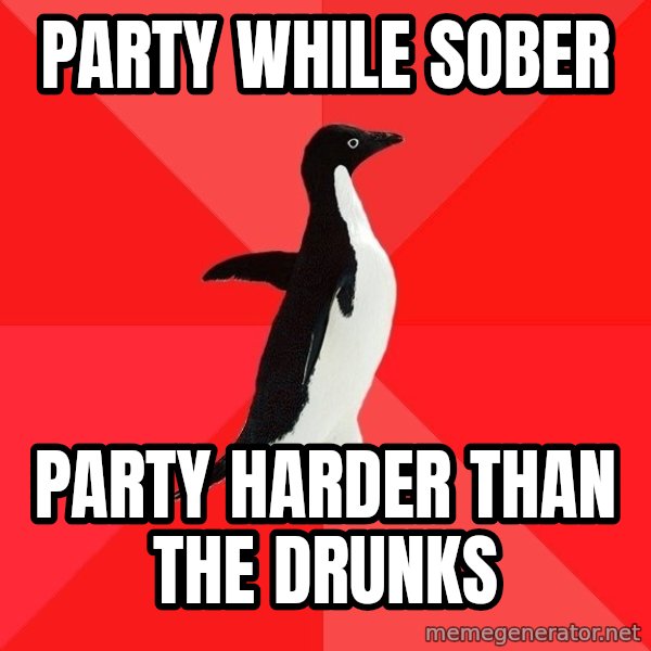 Socially Awesome Penguin meme: Party while sober / Party harder than the drunks