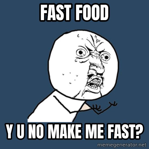 Y U No meme: Fast food / Y u no make me fast?