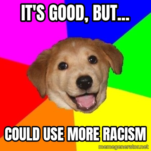 Advice Dog meme: It's good, but... / Could use more racism