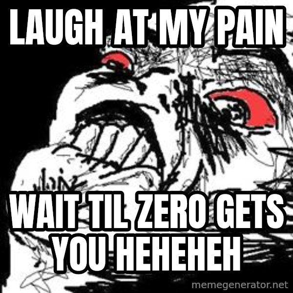 Ffffuuuu meme: laugh at my pain / wait til zero gets you heheheh