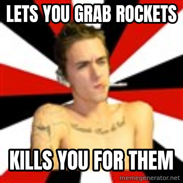Douchebag Gamer meme: lets you grab rockets / Kills you for them
