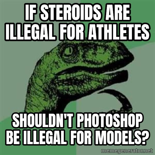 Philosoraptor meme: If steroids are illegal for athletes / shouldn't photoshop be illegal for models?