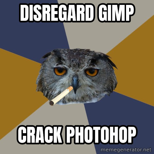 Art Student Owl meme: Disregard GIMP / Crack Photohop
