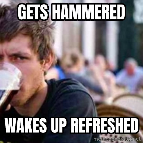 The Lazy College Senior meme: gets hammered / wakes up refreshed