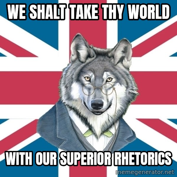 Sir Courage Wolf Esquire meme: We shalt take thy world / with our superior rhetorics