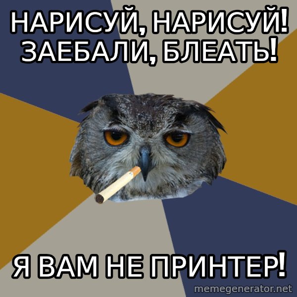 Art Student Owl meme: нарисуй, нарисуй! Заебали, блеать! / я вам не принтер!