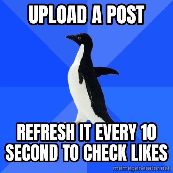 Socially Awkward Penguin meme: upload a post / refresh it every 10 second to check likes
