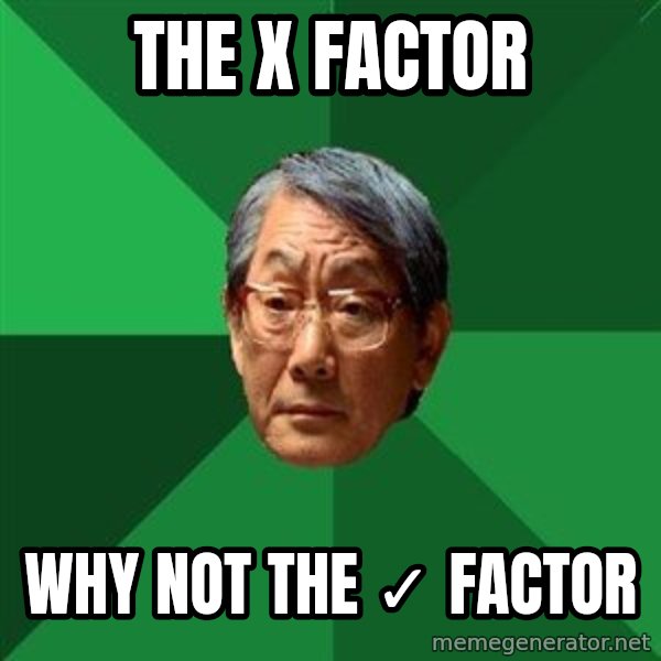 High Expectations Asian Father meme: the x factor / why not the ✓ factor