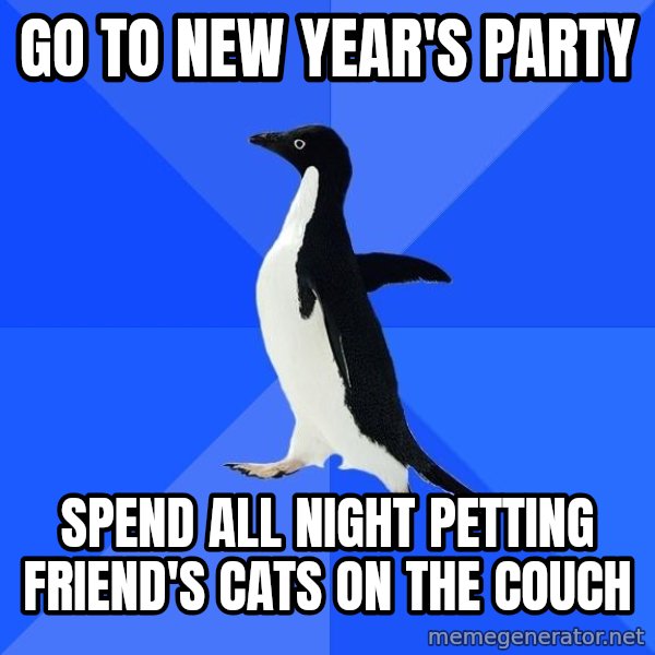 Socially Awkward Penguin meme: Go to new year's party / spend all night petting friend's cats on the couch