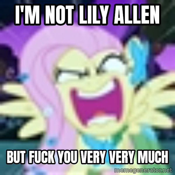 angry-fluttershy meme: I'm not lily allen / But fuck you very very much