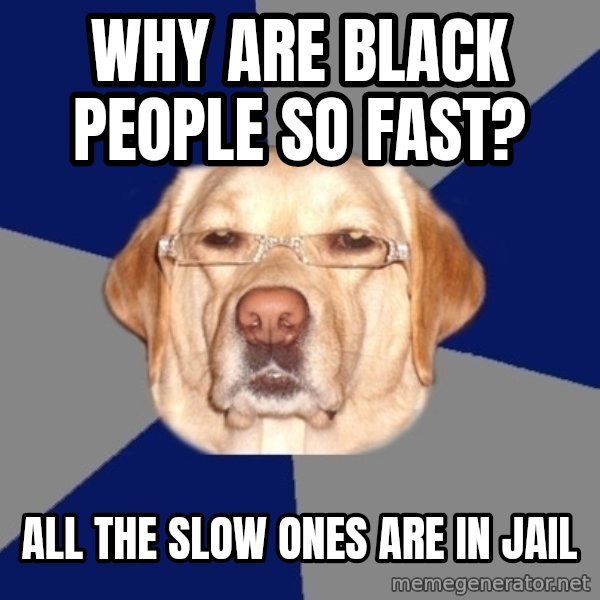 Racist Dog meme: why are black people so fast? / all the slow ones are in jail
