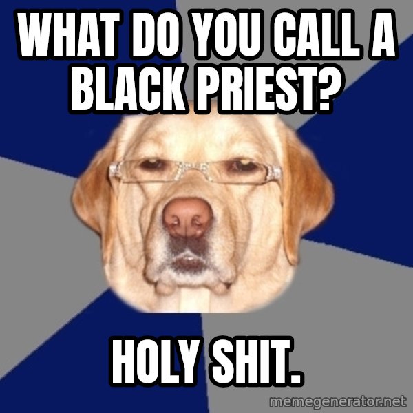 Racist Dawg meme: what do you call a black priest? / holy shit.