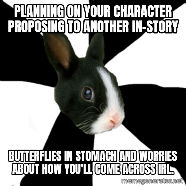 Roleplaying Rabbit meme: Planning on your character proposing to another in-story / Butterflies in stomach and worries about how you'll come across IRL.
