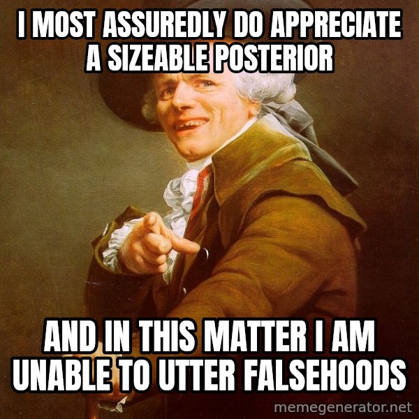Joseph Ducreux meme: i most assuredly do appreciate a sizeable posterior / and in this matter I am unable to utter falsehoods