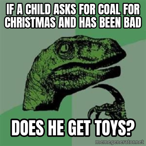 Philosoraptor meme: if a child asks for coal for christmas and has been bad / does he get toys?