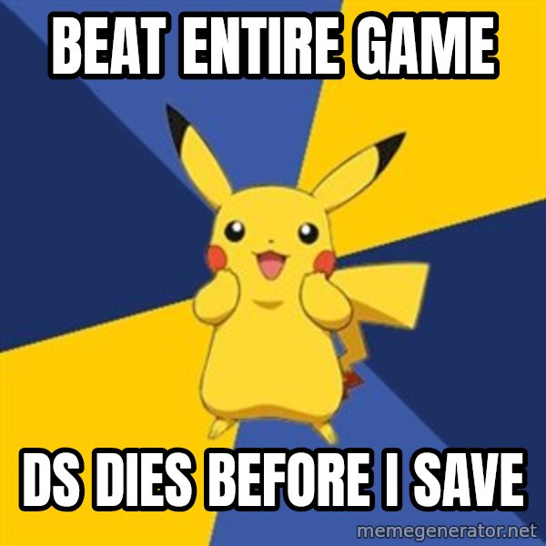 Pokemon Logic  meme: beat entire game / ds dies before i save