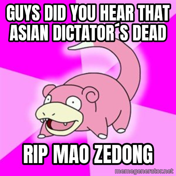 Slowpoke meme: guys did you hear that asian dictator´s dead / rip mao zedong