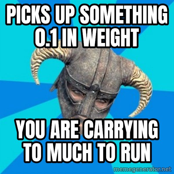 skyrim stan meme: picks up something 0.1 in weight / you are carrying to much to run