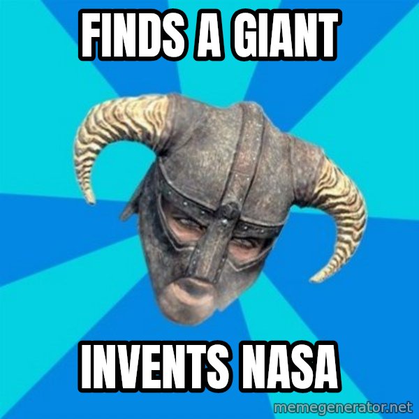 skyrim stan meme: finds a giant / invents nasa