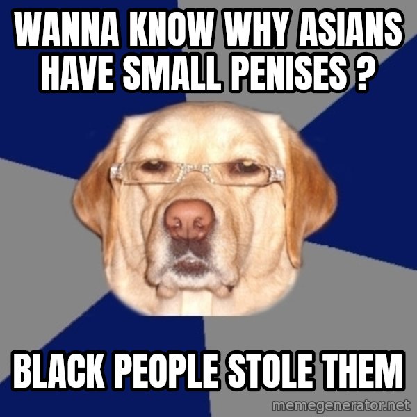 Racist Dog meme: wanna know why asians have small penises ? / Black People Stole Them