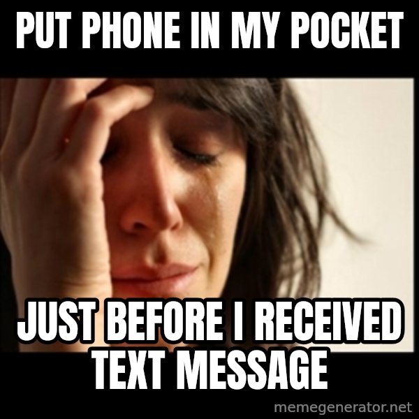 First World Problems meme: put phone in my pocket / just before i received text message