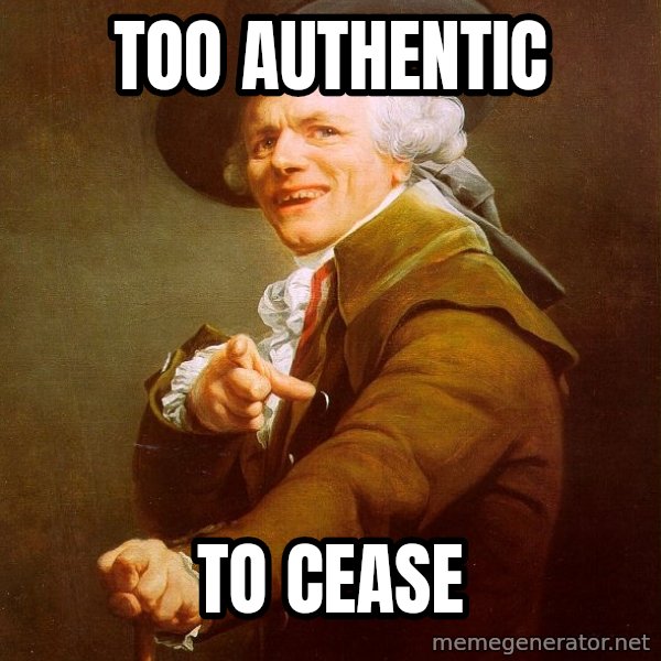 Joseph Ducreux meme: Too Authentic / to cease